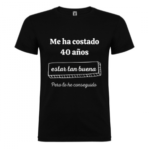 Camiseta Me ha costado 40 años estar tan buena pero lo he conseguido